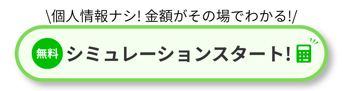 個人情報ナシ!金額がその場でわかる!シミュレーションスタート!