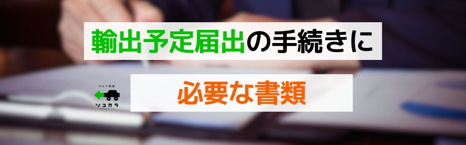 輸出予定届出の手続きに必要な書類