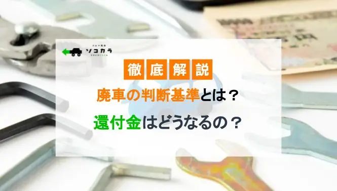 廃車確定！廃車の判断基準や手続きの流れを解説！費用や還付金はどうなる？