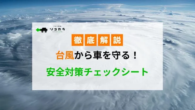 【2025年版】台風から車を守る!安全対策チェックシート | 車買取のソコカラ 【2025年版】台風から車を守る!安全対策チェックシート