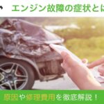 エンジン故障の症状とは？原因や修理費用などを解説！