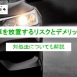 車を放置するリスクとデメリットとは？長期間放置の対処法について解説