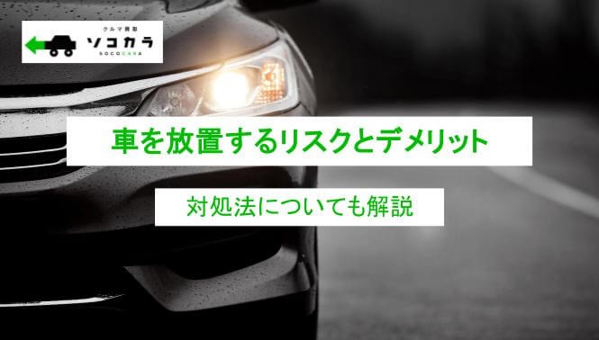 車を放置するリスクとデメリットとは？長期間放置の対処法について解説