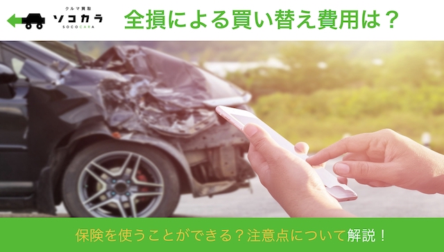 全損による買い替え費用は保険を使うことができる?注意点について