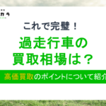 過走行車の買取相場は？高価買取のポイントやおすすめ業者を紹介