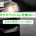 車のサスペンション交換はいつ？タイミングの見極めや費用などを解説