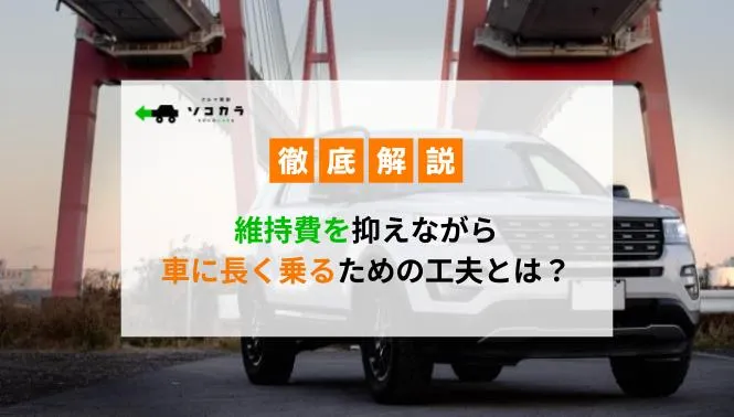 車の維持術維持費を抑えながら車に長く乗るための工夫とは | 車買取のソコカラ 【車の維持術】維持費を抑えながら車に長く乗るための工夫とは?