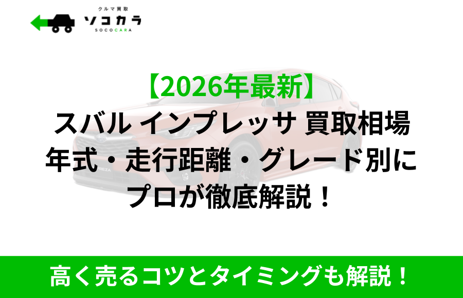 インプレッサ買取相場IC2 | 車買取のソコカラ 【2026年最新】と黒字の大見出し『スバル インプレッサ 買取相場 年式・走行距離・グレード別に プロが徹底解説!』